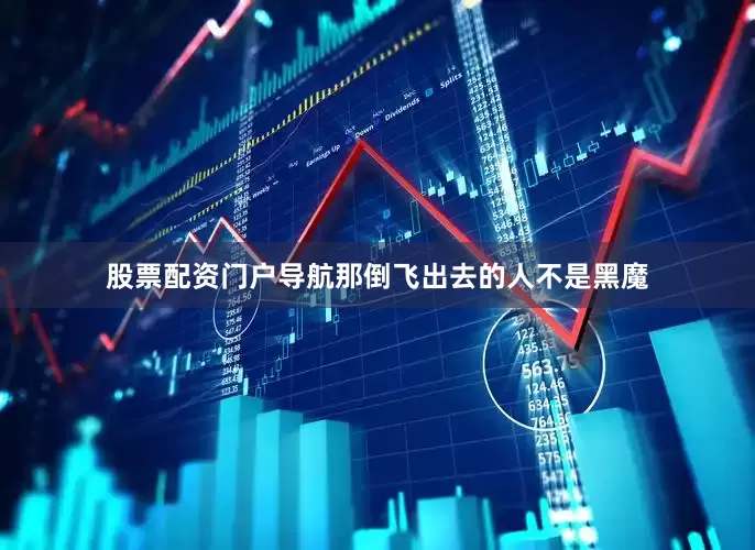 股票配资门户导航那倒飞出去的人不是黑魔