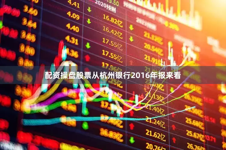 配资操盘股票从杭州银行2016年报来看