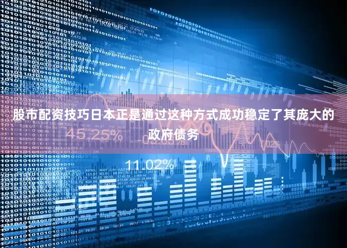 股市配资技巧日本正是通过这种方式成功稳定了其庞大的政府债务