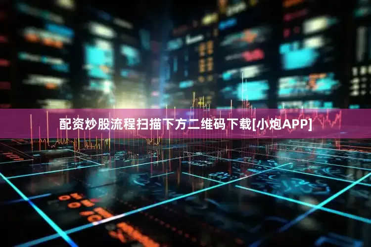 配资炒股流程　　扫描下方二维码下载[小炮APP]
