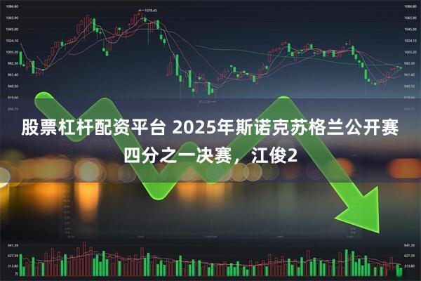 股票杠杆配资平台 2025年斯诺克苏格兰公开赛四分之一决赛，江俊2